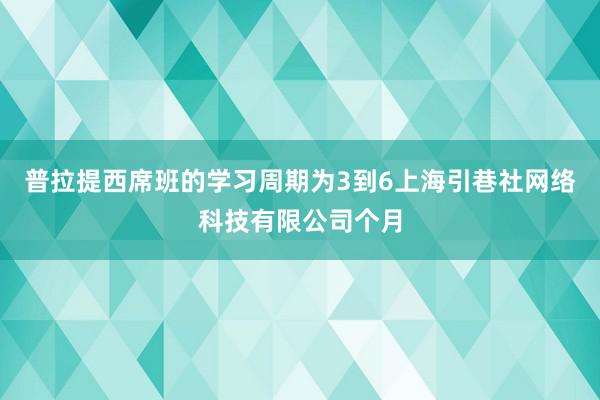 普拉提西席班的学习周期为3到6上海引巷社网络科技有限公司个月
